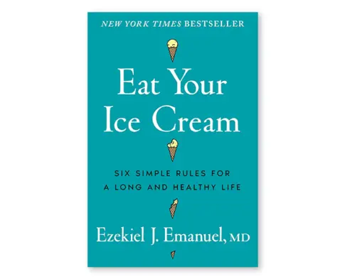 Eat Your Ice Cream by Ezekiel Emanuel, a book about longevity and healthy habits