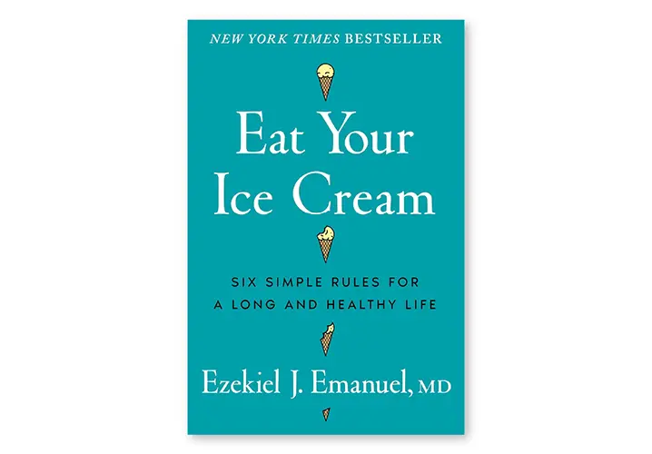 Eat Your Ice Cream by Ezekiel Emanuel, a book about longevity and healthy habits