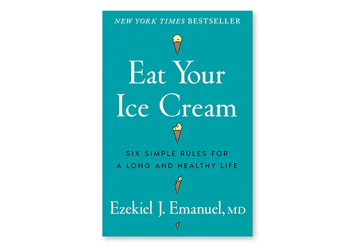 Eat Your Ice Cream by Ezekiel Emanuel, a book about longevity and healthy habits
